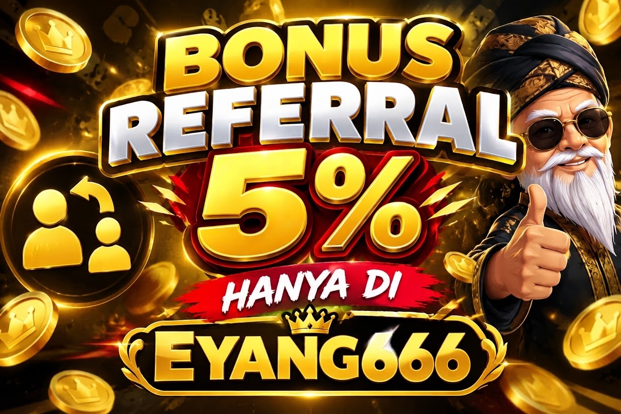 BONUS REFERRAL 5% HANYA DI EYANG666